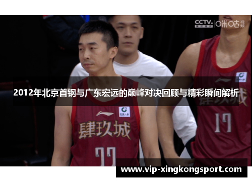 2012年北京首钢与广东宏远的巅峰对决回顾与精彩瞬间解析